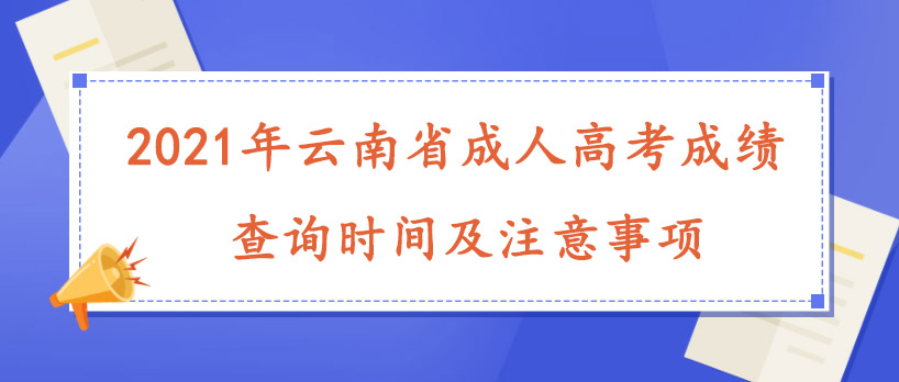 2021年云南省成人高考成績(jī)查詢時(shí)間及注意事項(xiàng)