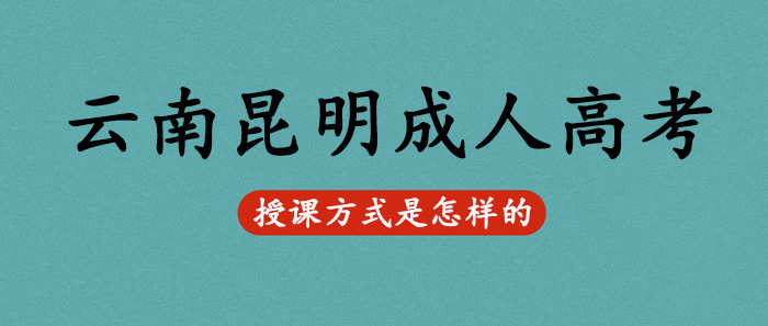 云南昆明成人高考授課方式是怎樣的？(圖1)