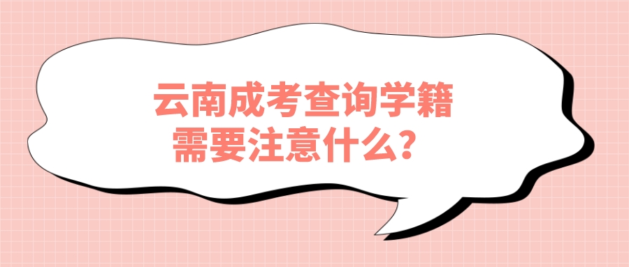 云南成考查詢學(xué)籍需要注意什么？.jpeg