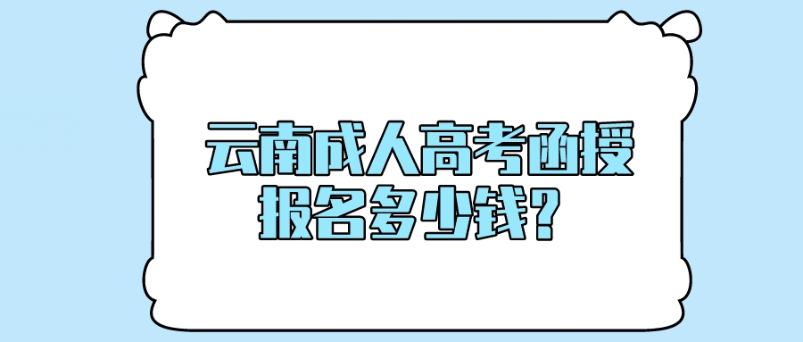 云南成人高考函授報名多少錢？