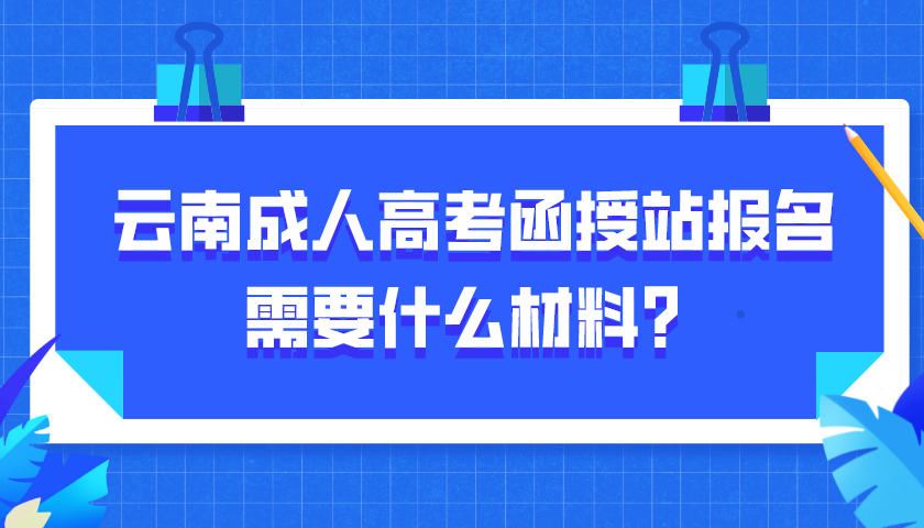 云南成人高考函授站報名需要什么材料？