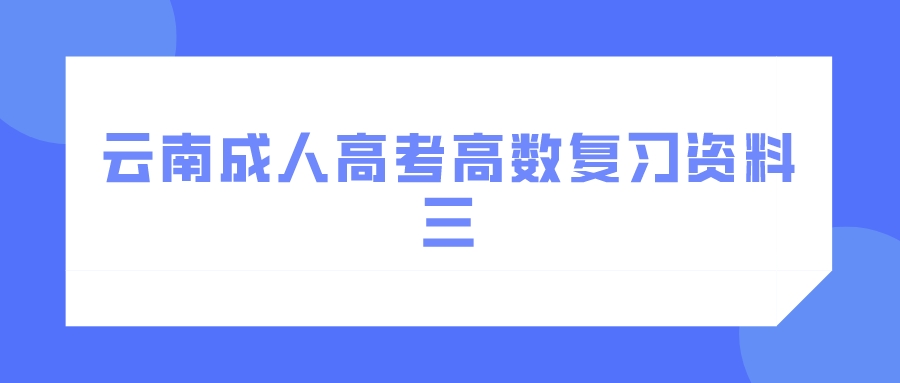 2022年云南成人高考高數復習資料三.jpeg