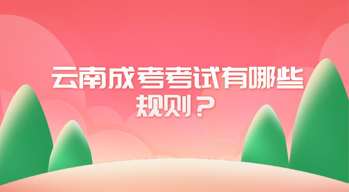 云南成考考試有哪些規則？