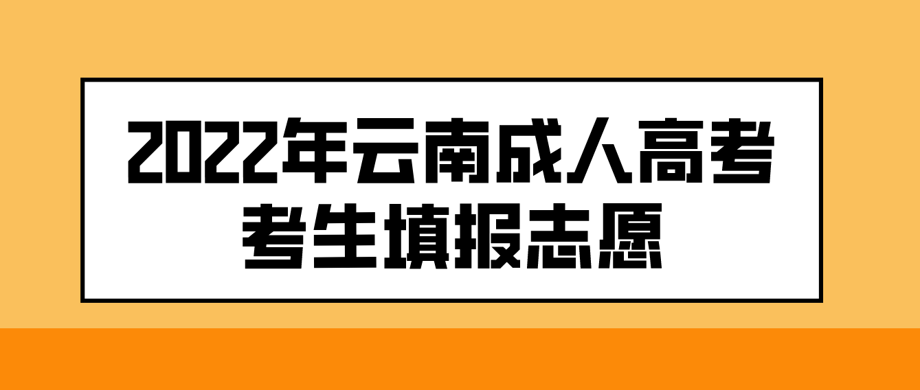 2022年云南成人高考考生如何填報志愿？