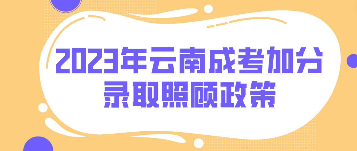 2023年云南成考加分錄取照顧政策