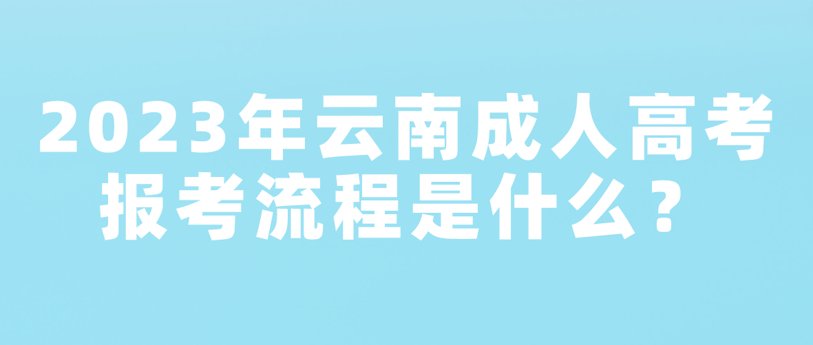 2023年云南臨滄成人高考報考流程是什么？