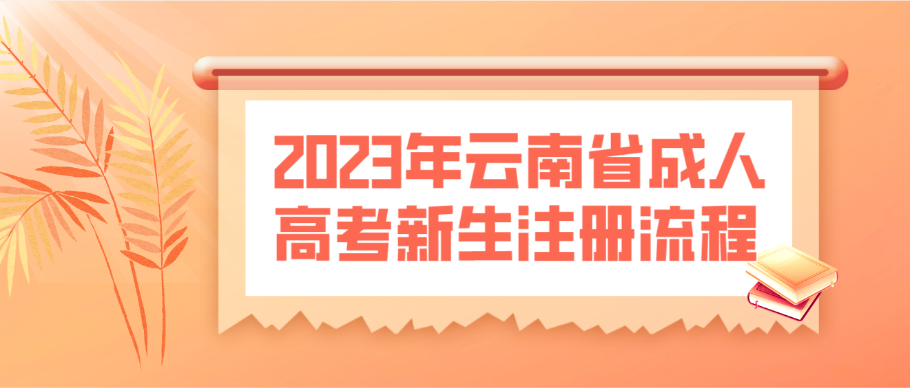 2023年云南省成人高考昆明新生注冊流程？