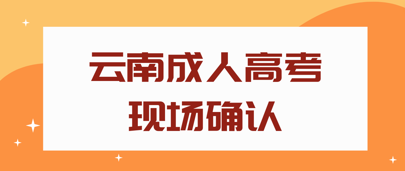 云南成人高考需要現(xiàn)場(chǎng)確認(rèn)的都有哪些考生？