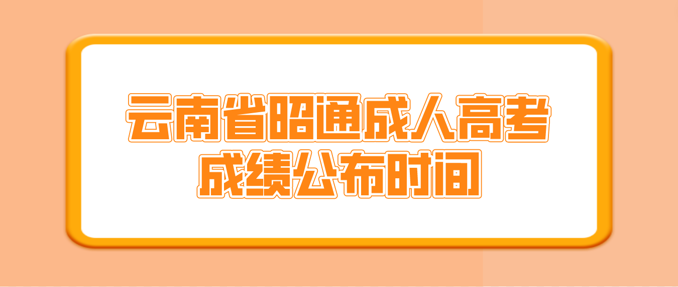 2022年云南省昭通成人高考成績公布時間