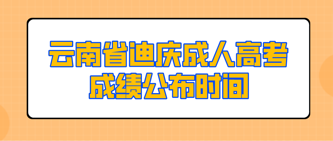 2022年云南省迪慶成人高考成績公布時間