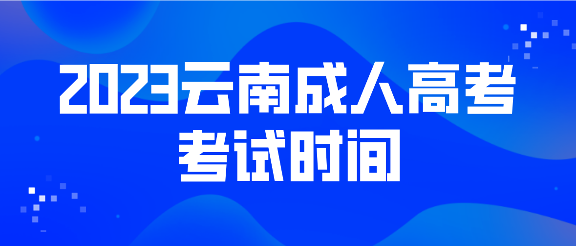 2023年云南怒江成人高考考試時間是什么時候？