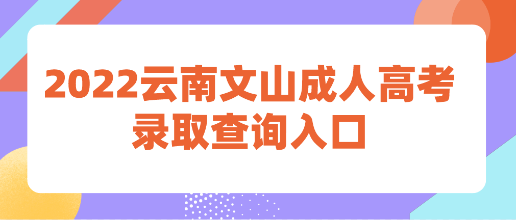 2022年云南文山成人高考錄取查詢入口